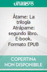 Átame: La trilogía Atrápame: segundo libro. E-book. Formato EPUB ebook