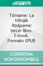 Tómame: La trilogía Atrápame: tercer libro. E-book. Formato EPUB ebook