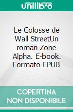 Le Colosse de Wall StreetUn roman Zone Alpha. E-book. Formato EPUB ebook