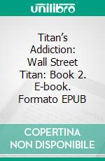 Titan’s Addiction: Wall Street Titan: Book 2. E-book. Formato EPUB ebook di Anna Zaires