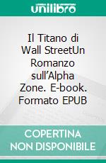 Il Titano di Wall StreetUn Romanzo sull’Alpha Zone. E-book. Formato EPUB ebook di Anna Zaires