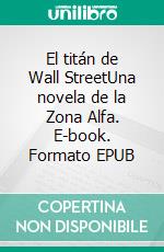 El titán de Wall StreetUna novela de la Zona Alfa. E-book. Formato EPUB ebook