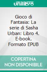 Gioco di Fantasia: La serie di Sasha Urban: Libro 4. E-book. Formato EPUB ebook