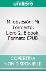 Mi obsesión: Mi Tormento: Libro 2. E-book. Formato EPUB ebook