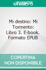 Mi destino: Mi Tormento: Libro 3. E-book. Formato EPUB ebook