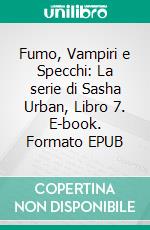 Fumo, Vampiri e Specchi: La serie di Sasha Urban, Libro 7. E-book. Formato EPUB ebook di Dima Zales