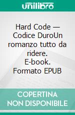 Hard Code — Codice DuroUn romanzo tutto da ridere. E-book. Formato EPUB ebook