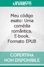 Meu código exato: Uma comédia romântica. E-book. Formato EPUB ebook