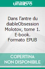 Dans l’antre du diableObsession Molotov, tome 1. E-book. Formato EPUB ebook