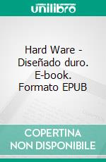 Hard Ware - Diseñado duro. E-book. Formato EPUB ebook