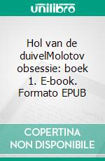 Hol van de duivelMolotov obsessie: boek 1. E-book. Formato EPUB ebook