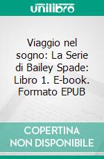 Viaggio nel sogno: La Serie di Bailey Spade: Libro 1. E-book. Formato EPUB ebook di Anna Zaires