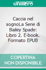 Caccia nel sognoLa Serie di Bailey Spade: Libro 2. E-book. Formato EPUB ebook