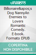 Billionaire&apos;s Dog NannyAn Enemies to Lovers Romantic Comedy. E-book. Formato EPUB ebook