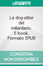 La dog-sitter del miliardario. E-book. Formato EPUB ebook