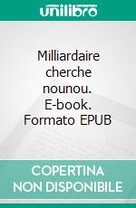 Milliardaire cherche nounou. E-book. Formato EPUB ebook