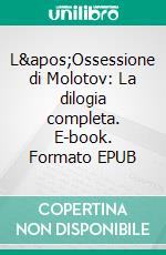 L'Ossessione di Molotov: La dilogia completa. E-book. Formato EPUB ebook