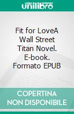 Fit for LoveA Wall Street Titan Novel. E-book. Formato EPUB ebook