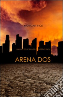 Arena Dos (Libro #2 de la Trilogía de Supervivencia). E-book. Formato EPUB ebook di Morgan Rice