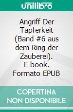 Angriff Der Tapferkeit (Band #6 aus dem Ring der Zauberei). E-book. Formato EPUB