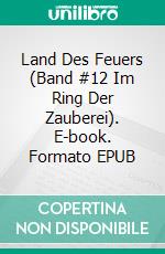 Land Des Feuers (Band #12 Im Ring Der Zauberei). E-book. Formato EPUB ebook