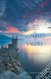 Un Compito Di Valore (Libro #6 in L’Anello dello Stregone). E-book. Formato EPUB ebook di Morgan Rice