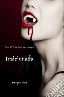 Traicionada (Libro # 3 del Diario de un Vampiro). E-book. Formato EPUB ebook di Morgan Rice