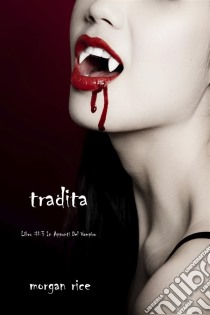 Tradita (Libro #3 In i Appunti Di Un Vampiro). E-book. Formato EPUB ebook di Morgan Rice