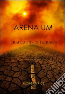 Arena Um: Traficantes De Escravos  (Livro I Da Trilogia Da Sobrevivência). E-book. Formato EPUB ebook di Morgan Rice