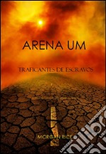 Arena Um: Traficantes De Escravos  (Livro I Da Trilogia Da Sobrevivência). E-book. Formato EPUB ebook