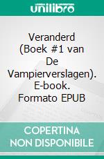 Veranderd (Boek #1 van De Vampierverslagen). E-book. Formato EPUB ebook di Morgan Rice