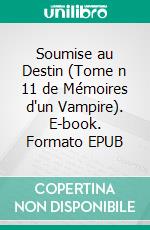 Soumise au Destin (Tome n 11 de Mémoires d'un Vampire). E-book. Formato EPUB ebook