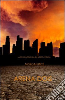 Arena Dois (Livro 2 Da Trilogia Da Sobrevivência). E-book. Formato EPUB ebook di Morgan Rice