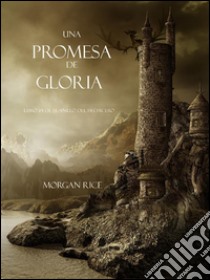 Una Promesa De Gloria (Libro #5 De El Anillo Del Hechicero). E-book. Formato EPUB ebook di Morgan Rice