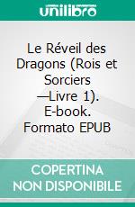 Le Réveil des Dragons (Rois et Sorciers —Livre 1). E-book. Formato EPUB ebook