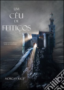 Um Céu De Feitiços (Livro #9 Da Série O Anel Do Feiticeiro). E-book. Formato EPUB ebook di Morgan Rice