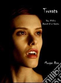 Trovata (Libro #8 In Appunti Di Un Vampiro). E-book. Formato EPUB ebook di Morgan Rice