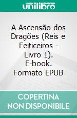 A Ascensão dos Dragões (Reis e Feiticeiros - Livro 1). E-book. Formato EPUB ebook