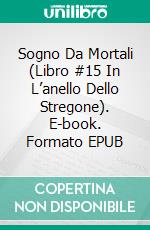 Sogno Da Mortali (Libro #15 In L’anello Dello Stregone). E-book. Formato EPUB ebook