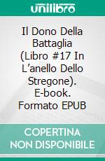 Il Dono Della Battaglia (Libro #17 In L’anello Dello Stregone). E-book. Formato EPUB ebook