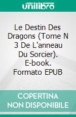 Le Destin Des Dragons  (Tome N 3 De L'anneau Du Sorcier). E-book. Formato EPUB ebook