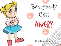 Everybody Gets Angry . E-book. Formato EPUB ebook di Noah Lukeman