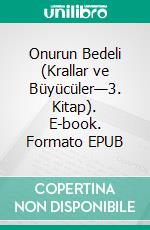 Onurun Bedeli (Krallar ve Büyücüler—3. Kitap). E-book. Formato EPUB ebook