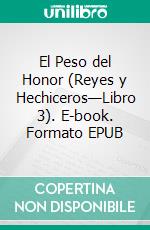 El Peso del Honor (Reyes y Hechiceros—Libro 3). E-book. Formato EPUB ebook