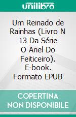 Um Reinado de Rainhas (Livro N 13 Da Série O Anel Do Feiticeiro). E-book. Formato EPUB ebook