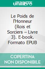 Le Poids de l’Honneur (Rois et Sorciers – Livre 3). E-book. Formato EPUB ebook