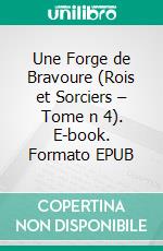 Une Forge de Bravoure (Rois et Sorciers – Tome n 4). E-book. Formato EPUB ebook