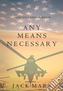 Any Means Necessary (a Luke Stone Thriller—Book #1). E-book. Formato EPUB ebook di Jack Mars