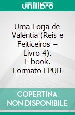 Uma Forja de Valentia (Reis e Feiticeiros – Livro 4). E-book. Formato EPUB ebook