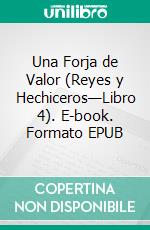 Una Forja de Valor (Reyes y Hechiceros—Libro 4). E-book. Formato EPUB ebook